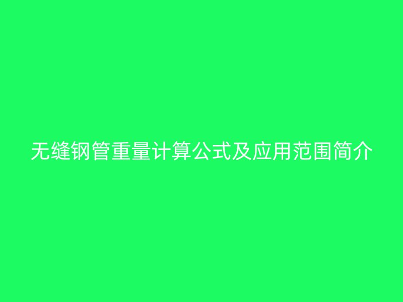 无缝钢管重量计算公式及应用范围简介