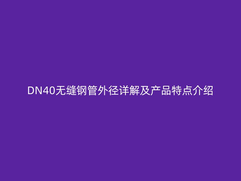 DN40无缝钢管外径详解及产品特点介绍