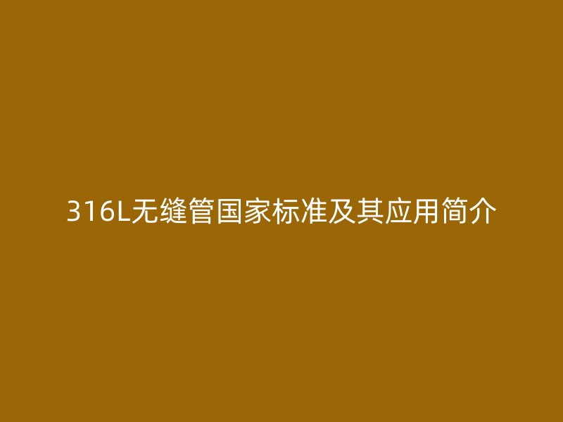 316L无缝管国家标准及其应用简介