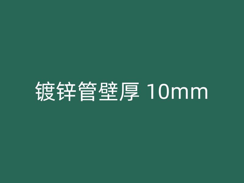 镀锌管壁厚 10mm