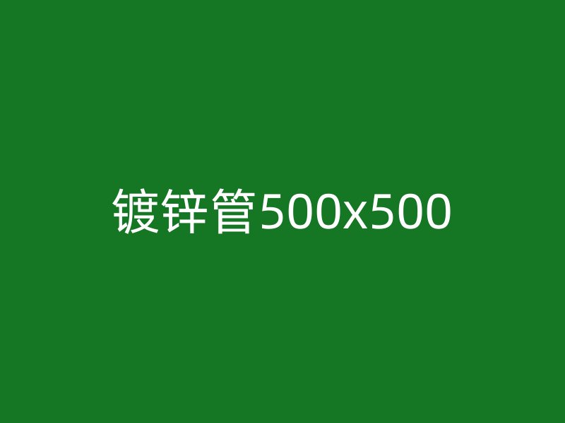 镀锌管500x500