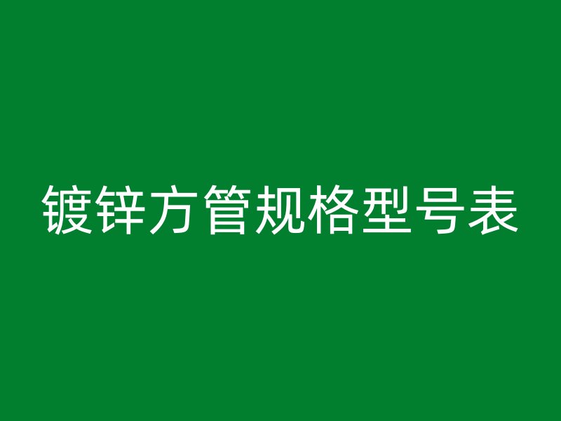 镀锌方管规格型号表