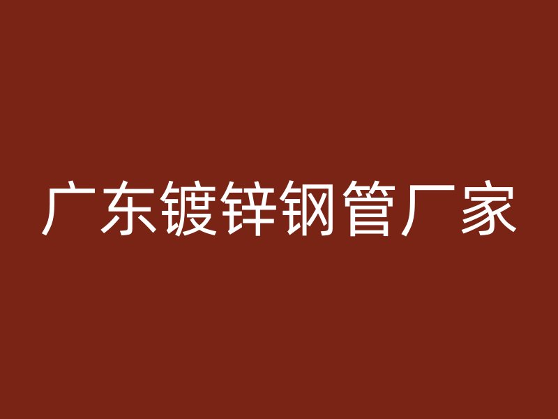 广东镀锌钢管厂家