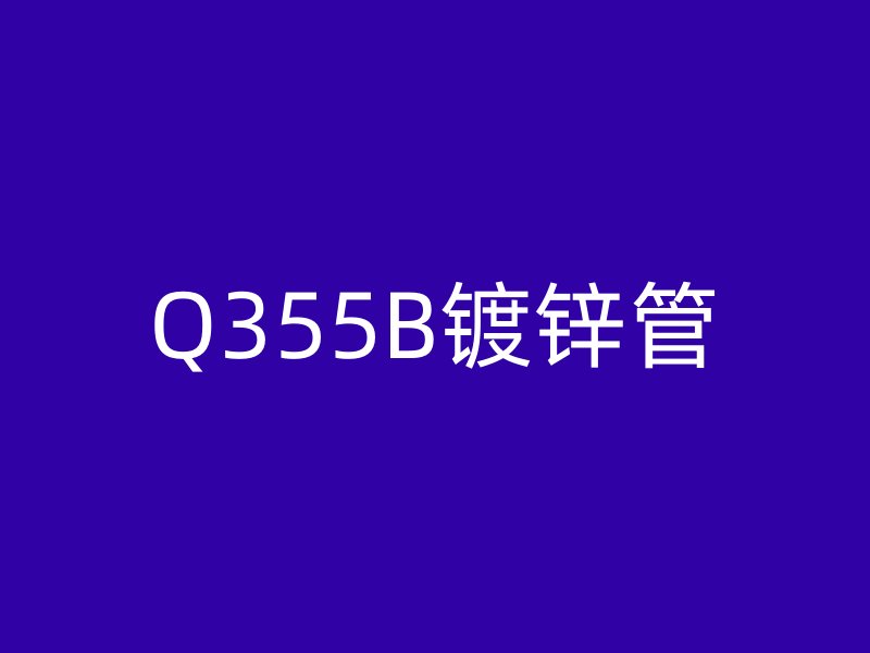 Q355B镀锌管