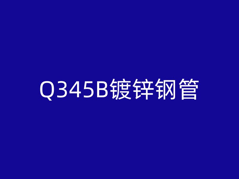 Q345B镀锌钢管