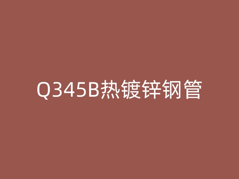 Q345B热镀锌钢管