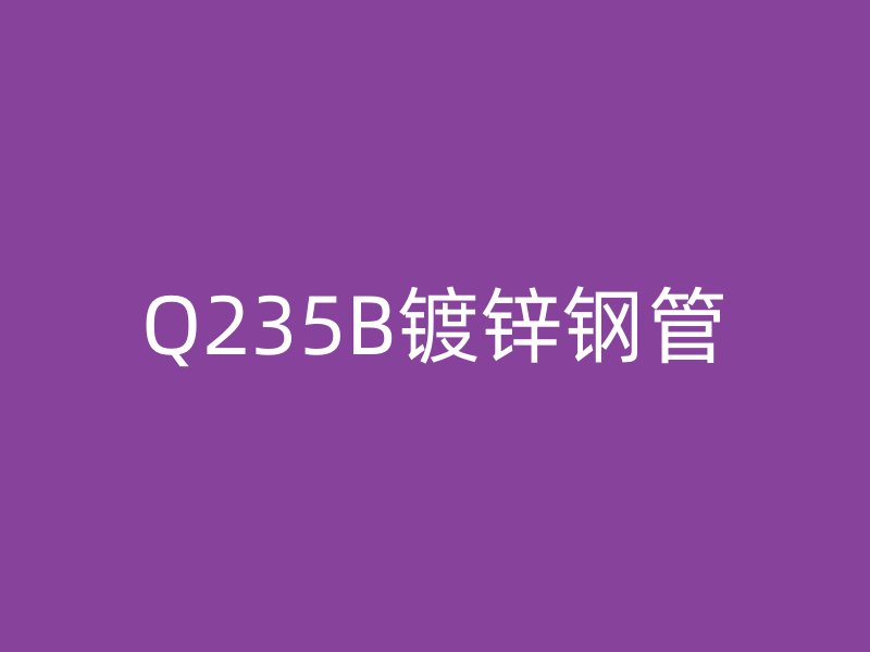 Q235B镀锌钢管