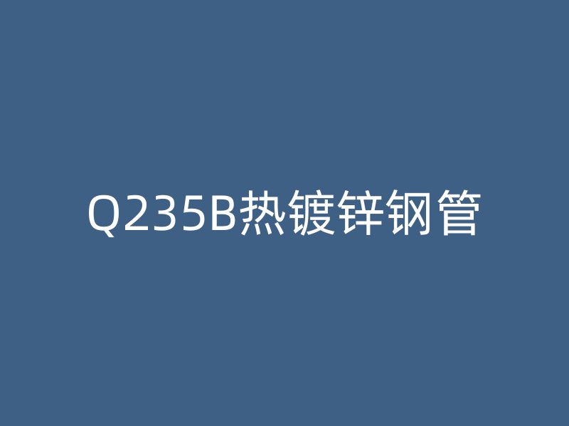 Q235B热镀锌钢管