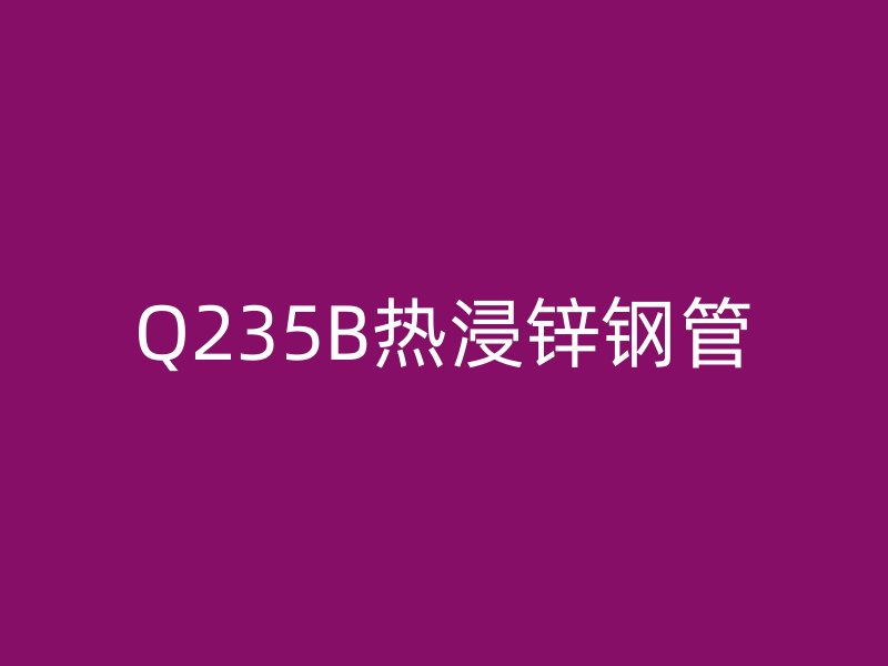 Q235B热浸锌钢管