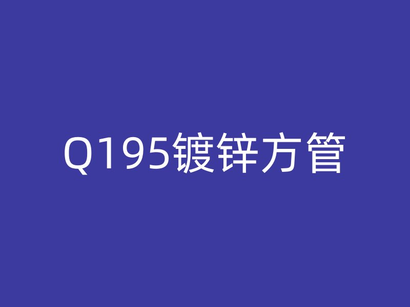Q195镀锌方管