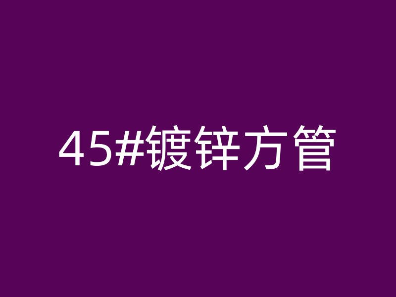 45#镀锌方管
