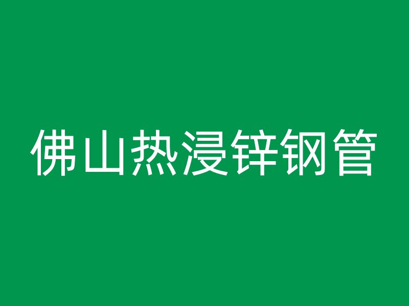 佛山热浸锌钢管