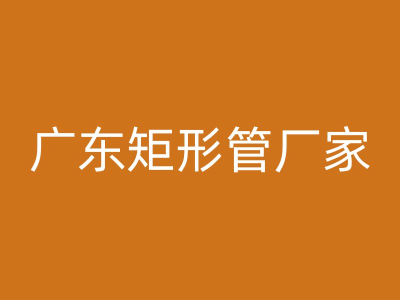 广东矩形管厂家