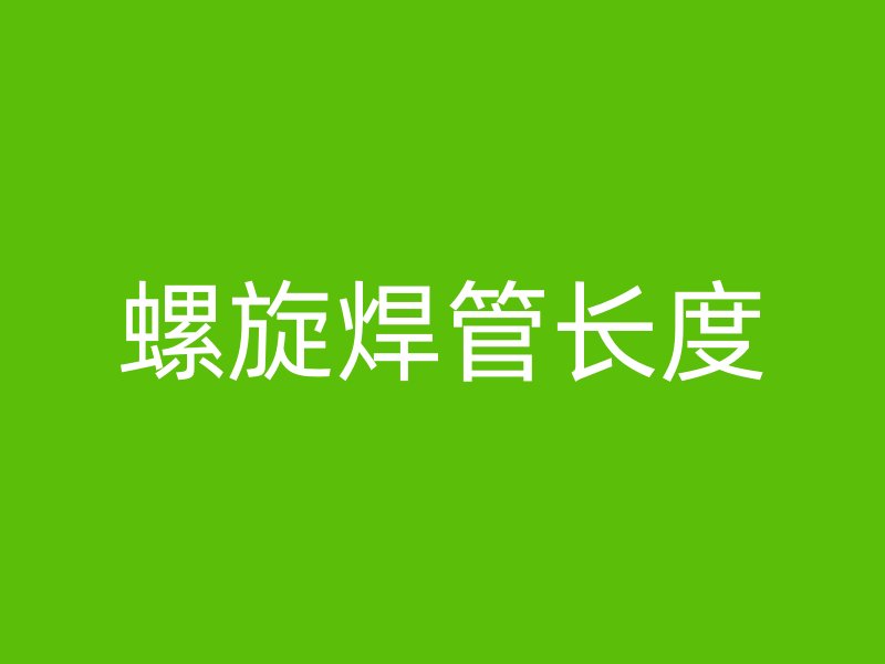 螺旋焊管长度