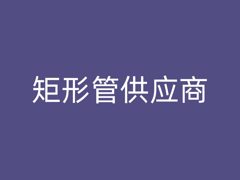 矩形管供应商