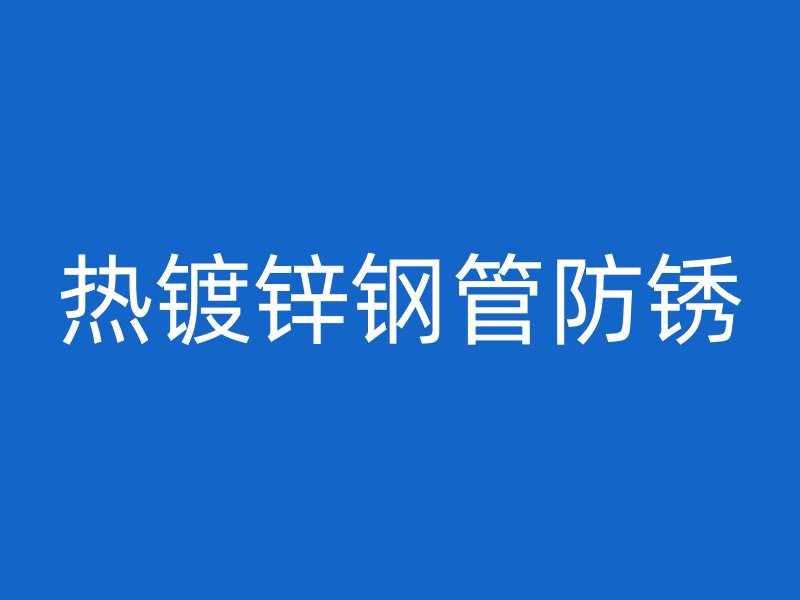 热镀锌钢管防锈