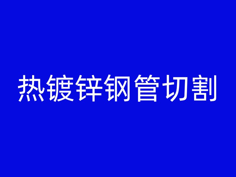 热镀锌钢管切割