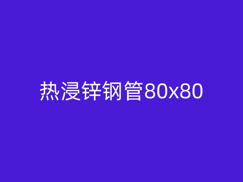 热浸锌钢管80x80