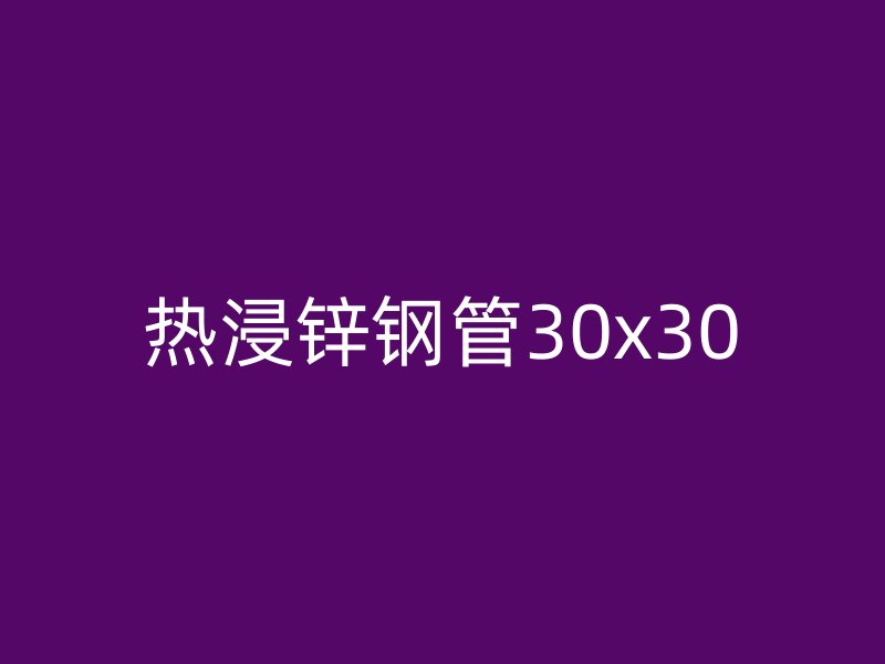 热浸锌钢管30x30