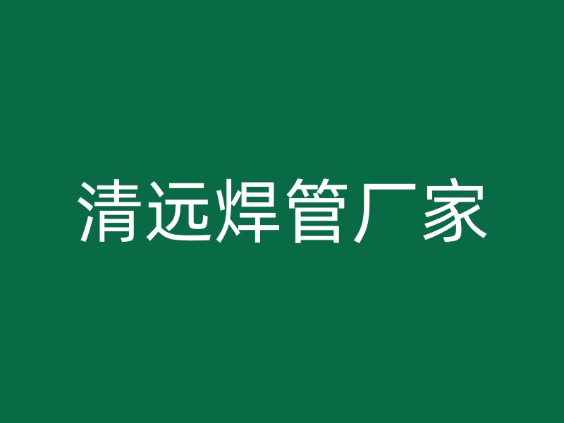 清远焊管厂家
