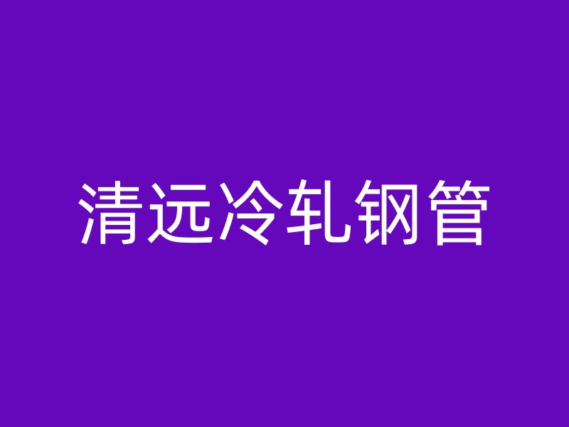 清远冷轧钢管