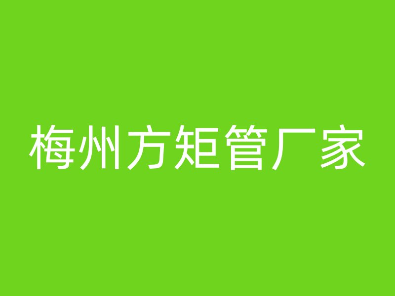 梅州方矩管厂家
