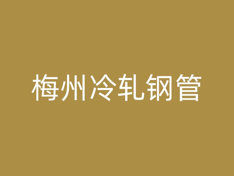 梅州冷轧钢管