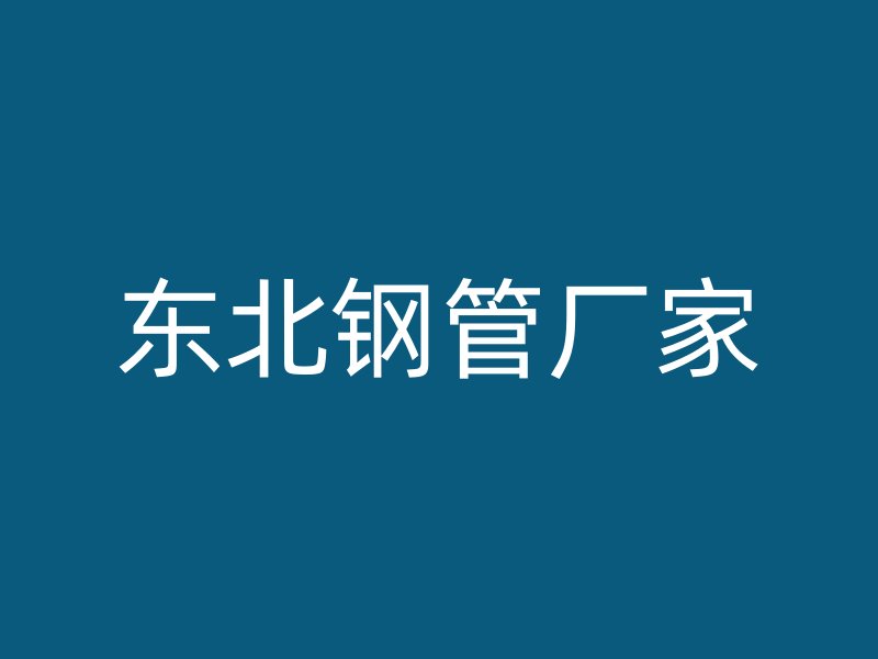 东北钢管厂家