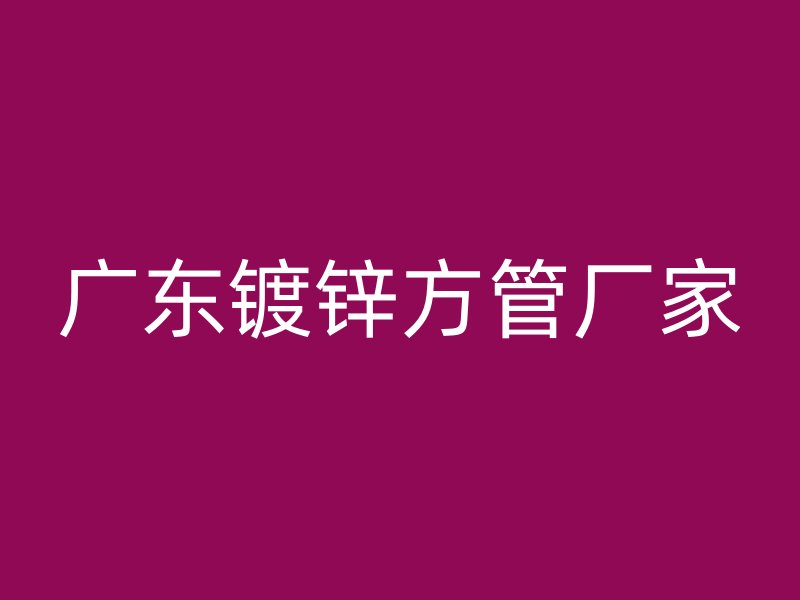 广东镀锌方管厂家