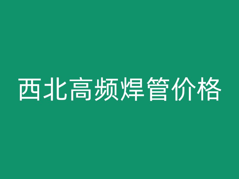 西北高频焊管价格