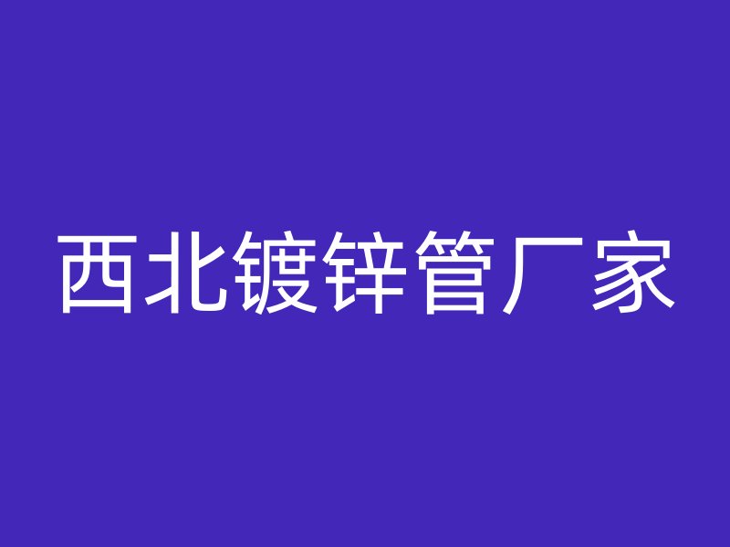 西北镀锌管厂家