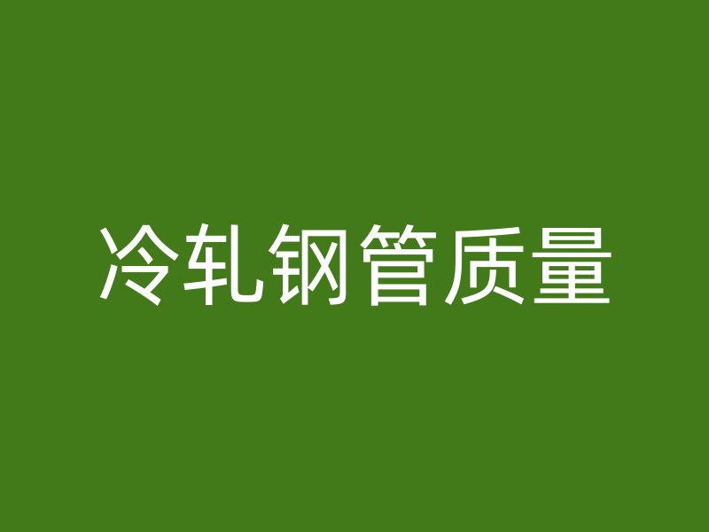 冷轧钢管质量
