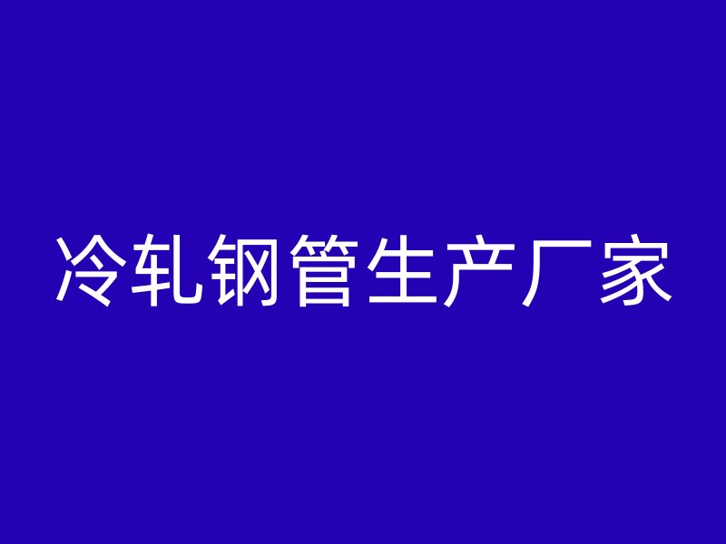 冷轧钢管生产厂家