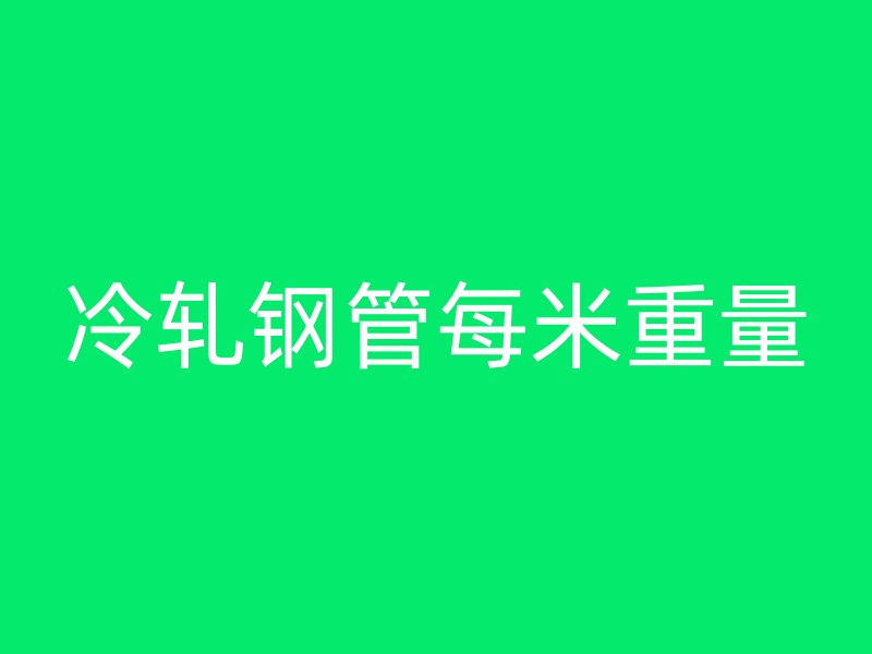 冷轧钢管每米重量