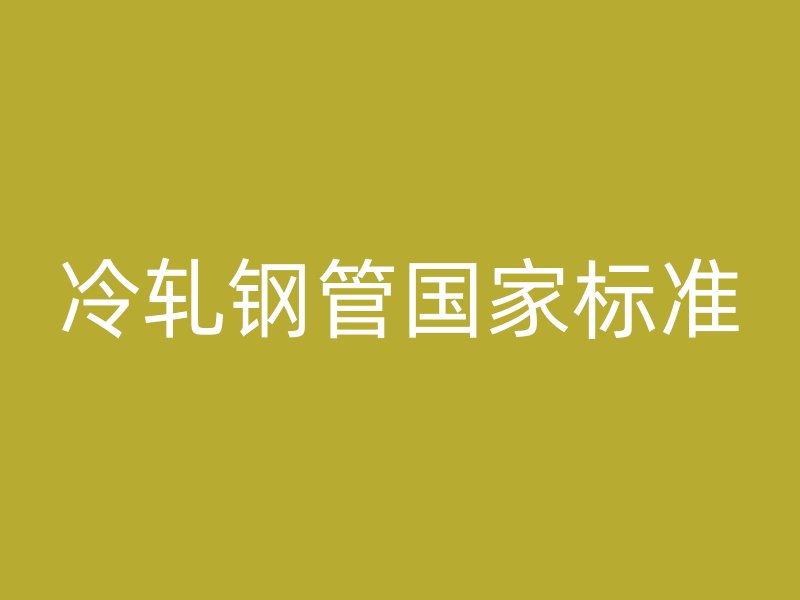 冷轧钢管国家标准