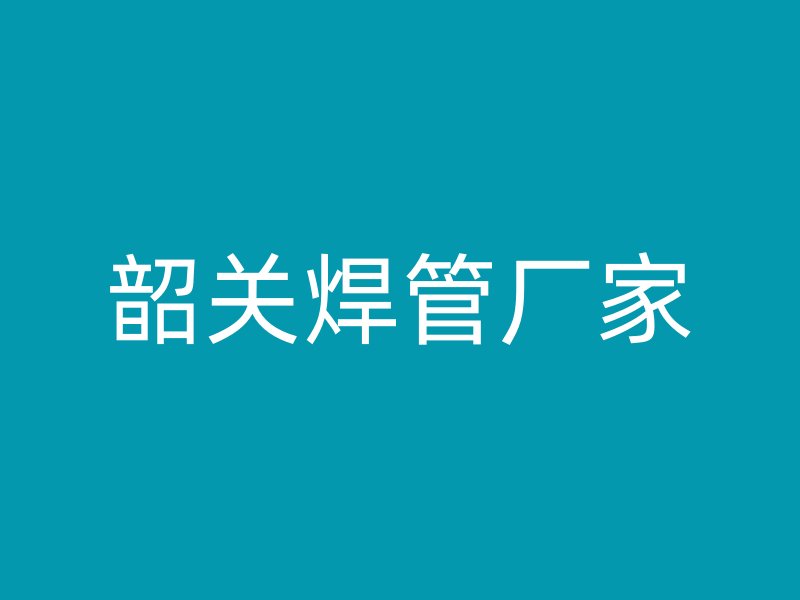 韶关焊管厂家