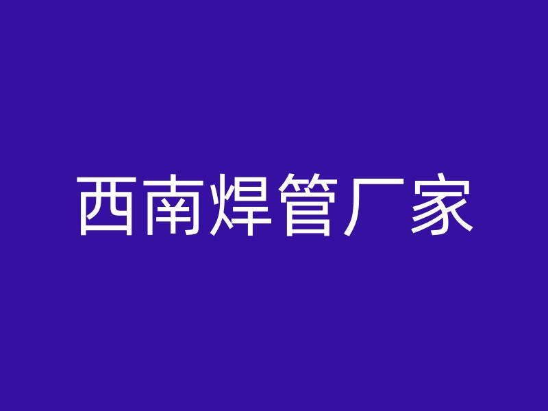 西南焊管厂家