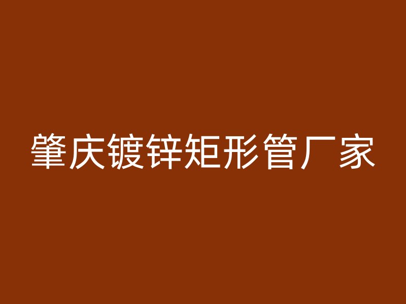肇庆镀锌矩形管厂家
