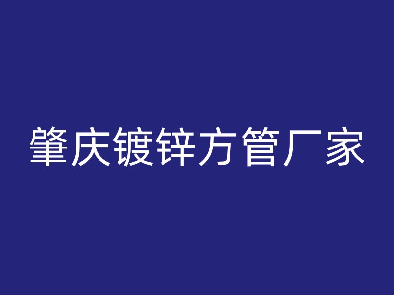 肇庆镀锌方管厂家