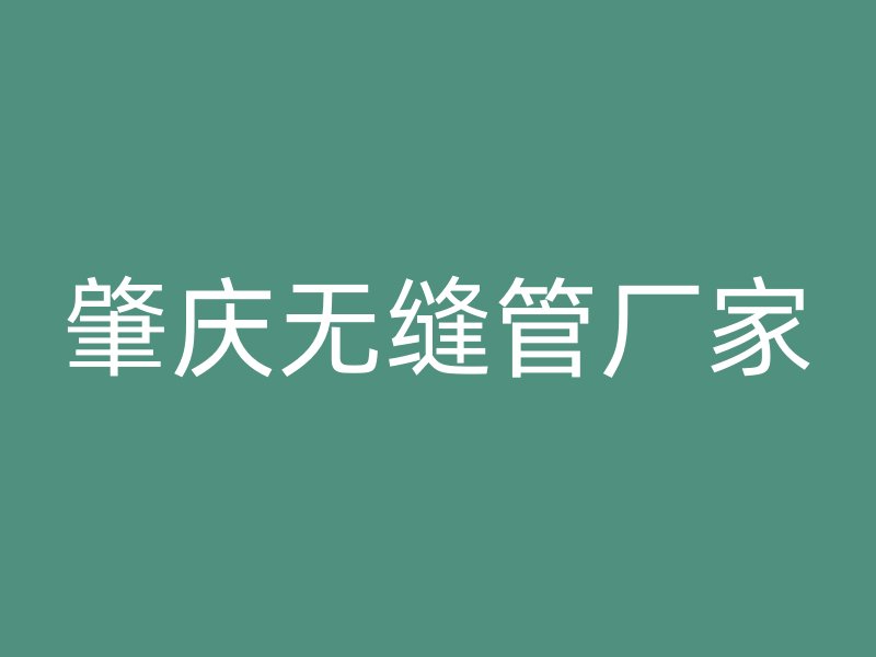 肇庆无缝管厂家
