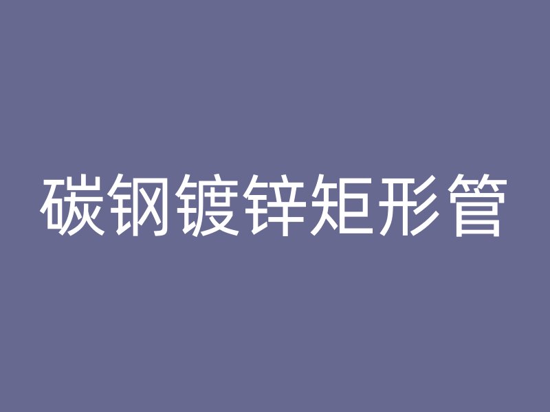 碳钢镀锌矩形管