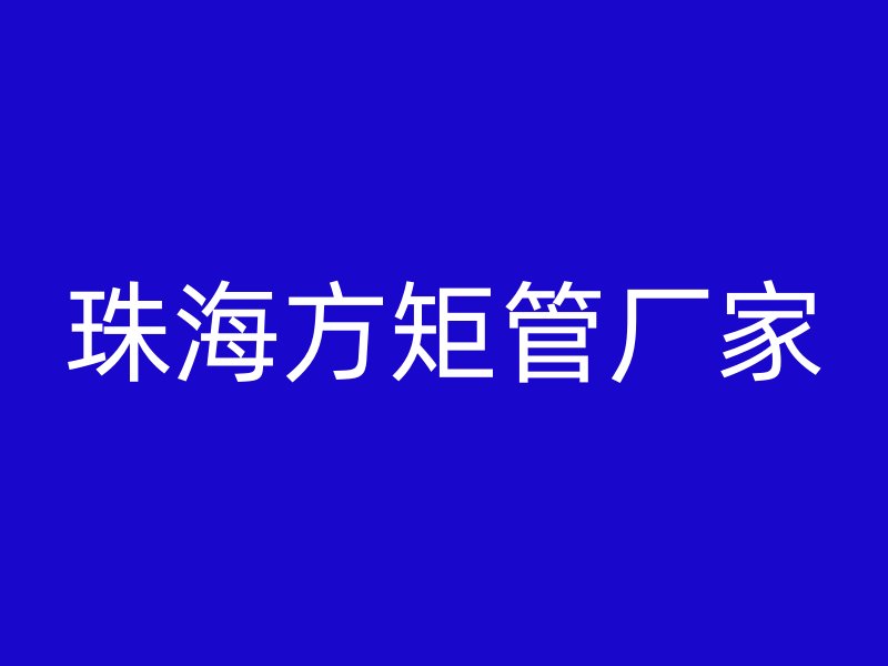 珠海方矩管厂家