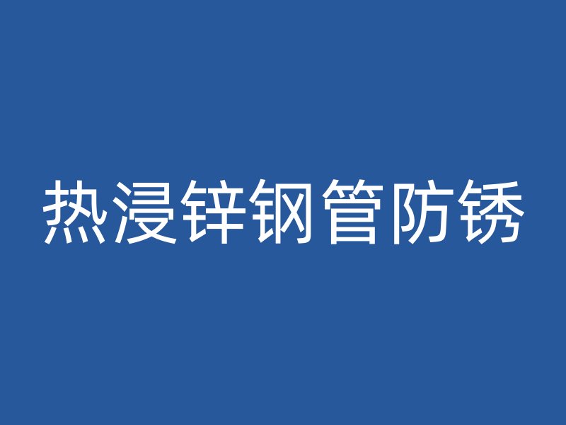 热浸锌钢管防锈