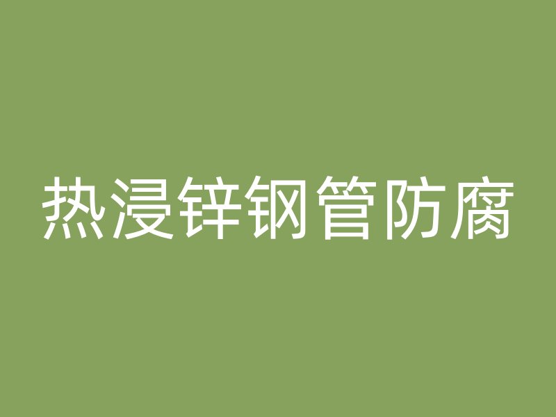 热浸锌钢管防腐