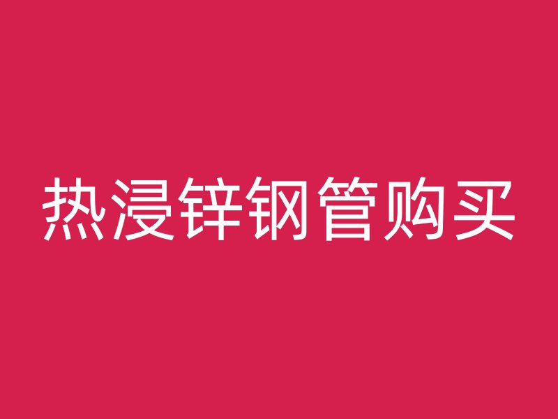 热浸锌钢管购买