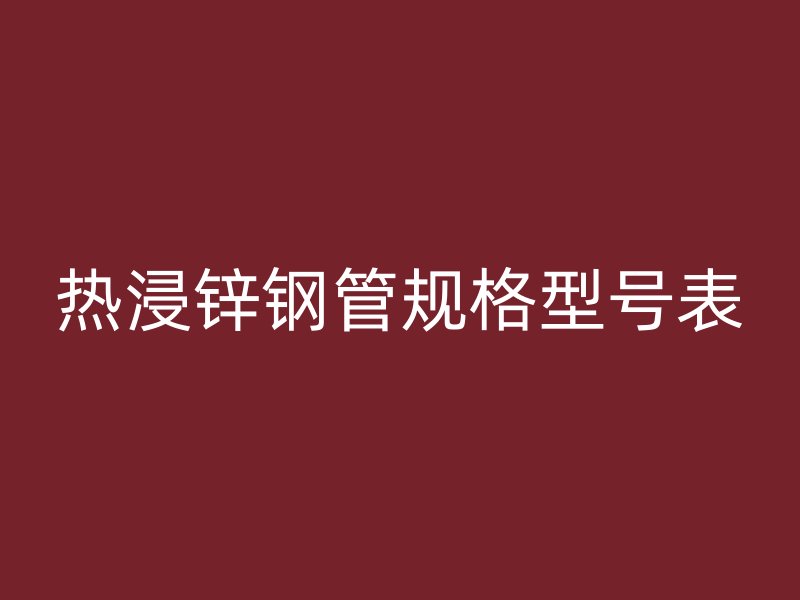 热浸锌钢管规格型号表