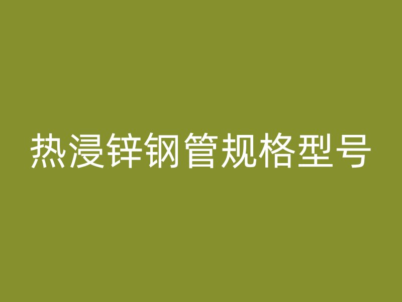 热浸锌钢管规格型号