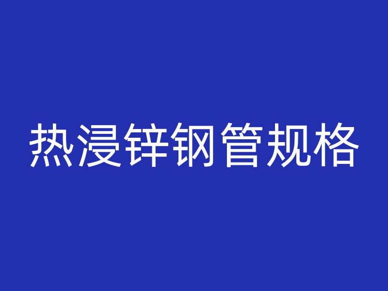 热浸锌钢管规格