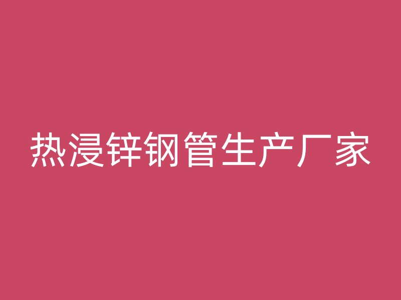 热浸锌钢管生产厂家