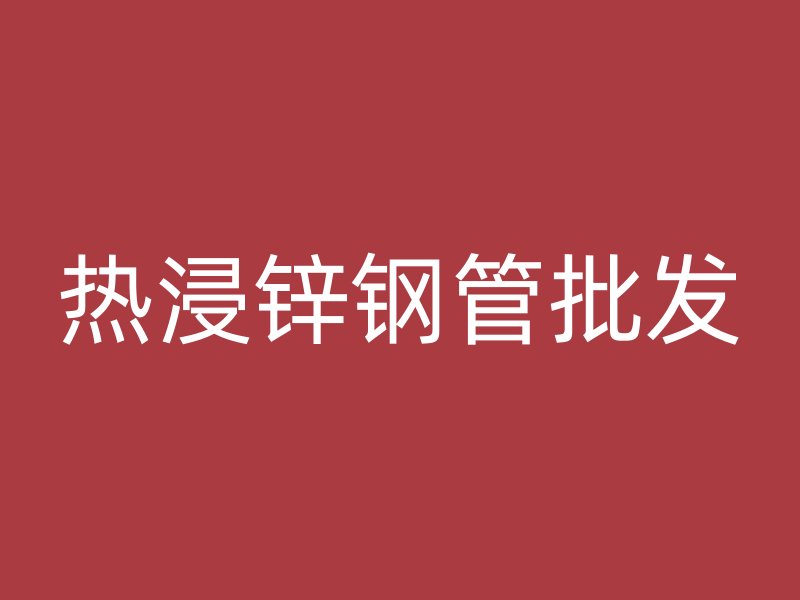 热浸锌钢管批发